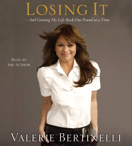 Losing It: And Gaining My Life Back One Pound at a Time by Valerie Bertinelli