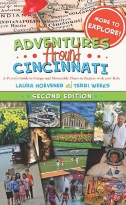 Adventures Around Cincinnati: A Parent's Guide to Unique and Memorable Places to Explore with your Kids