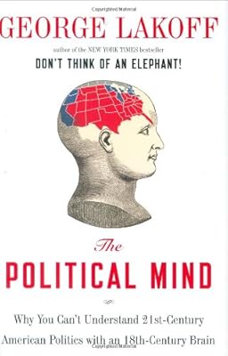 The Political Mind: Why You Can't Understand 21st-Century American Politics with an 18th-Century Brain