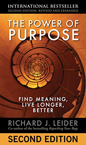 The Power of Purpose: Find Meaning, Live Longer, Better by Richard J. Leider