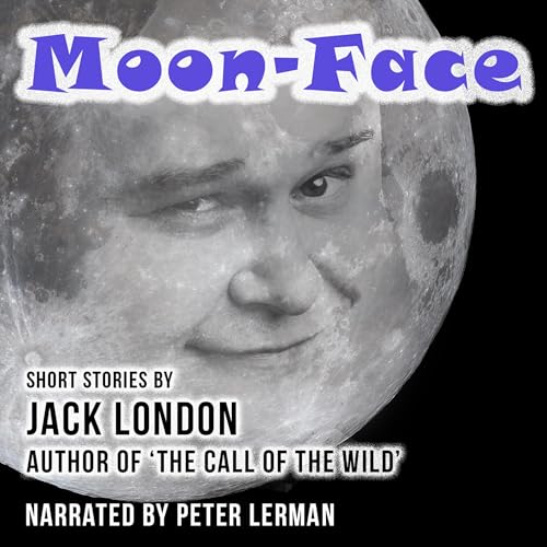 Moon-Face and Other Stories by Jack London