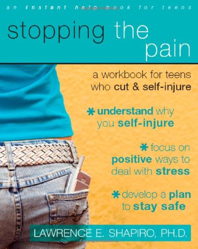 Stopping the Pain: A Workbook for Teens Who Cut and Self Injure by Lawrence Shapiro PhD