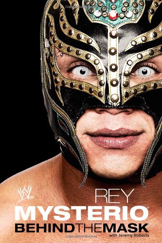 Rey Mysterio: Behind the Mask (WWE) by Jeremy Roberts