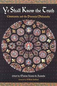 Ye Shall Know the Truth: Christianity and the Perennial Philosophy by Mateus Soares de Azevedo