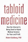 Robert Goldberg, "Tabloid Medicine: How the Internet is Being Used to Hijack Medical Science for Fear and Profit" (Simon and Schuster, 2010)