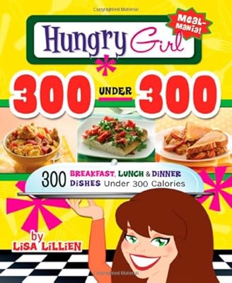 Hungry Girl 300 Under 300: 300 Breakfast, Lunch &amp; Dinner Dishes Under 300 Calories