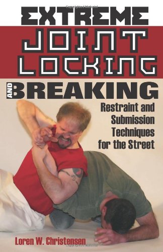 Extreme Joint Locking and Breaking: Restraint and Submission Techniques for the Street by Loren W. Christensen