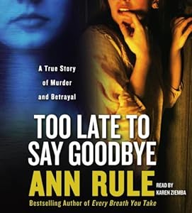 Too Late to Say Goodbye: A True Story of Murder and Betrayal