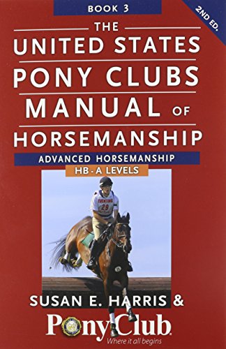 The United States Pony Clubs Manual of Horsemanship: Book 3: Advanced Horsemanship HB - A Levels by Susan E Harris