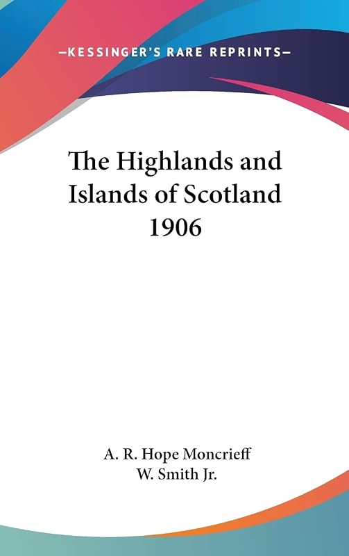 The Highlands and Islands of Scotland 1906 by A R Hope Moncrieff