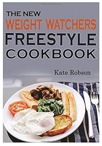 The New Weight Watchers Freestyle Cookbook: Healthy, Easy and Tasty WW Freestyle Cookbook with Smart Points, COLOR PHOTOS, Serving Size, And Nutrition Facts For Every WW Freestyle Recipe by Kate Robson