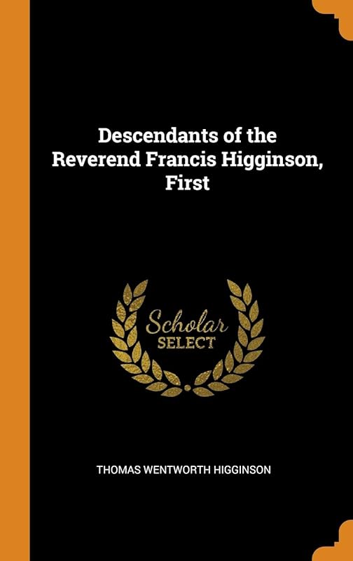 Descendants of the Reverend Francis Higginson, First by Thomas Wentworth Higginson