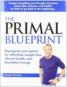 The Primal Blueprint: Reprogram your genes for effortless weight loss, vibrant health, and boundless energy by Mark Sisson