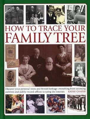 How To Trace Your Family Tree: Discover and Record Your Personal Roots and Heritage: Everything From Accessing Archives and Public Record Offices to Using the Internet