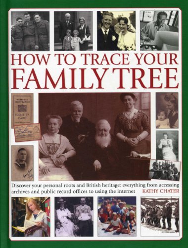 How To Trace Your Family Tree: Discover and Record Your Personal Roots and Heritage: Everything From Accessing Archives and Public Record Offices to Using the Internet by Kathy Chater