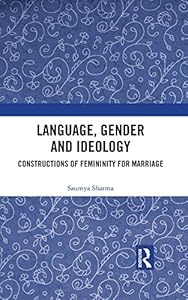 Language, Gender and Ideology: Constructions of Femininity for Marriage by Saumya Sharma