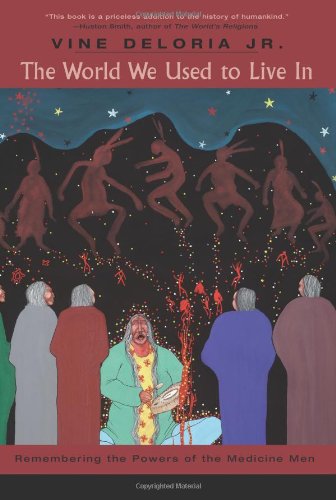 The World We Used to Live In: Remembering the Powers of the Medicine Men by Vine Deloria Jr.