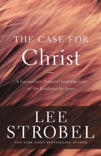 The Case for Christ: A Journalist's Personal Investigation of the Evidence for Jesus by Lee Strobel