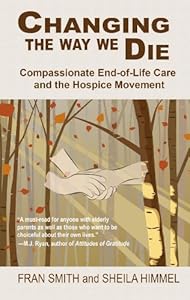 Changing the Way We Die: Compassionate End-of-Life Care and the Hospice Movement by Fran Smith