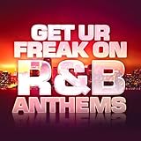 Get Ur Freak On - R&B Anthems [Explicit]