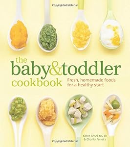 The Baby and Toddler Cookbook: Fresh, Homemade Foods for a Healthy Start by Karen Ansel