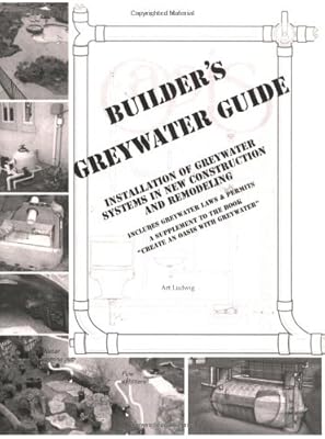 Builder's Greywater Guide: Installation of Greywater Systems in New Construction and Remodeling