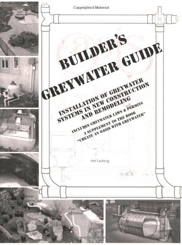 Builder's Greywater Guide: Installation of Greywater Systems in New Construction and Remodeling by Art Ludwig