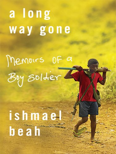 A Long Way Gone: Memoirs of a Boy Soldier by Ishmael Beah