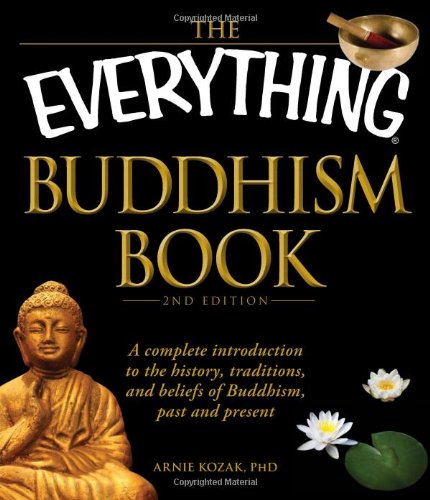 The Everything Buddhism Book: A complete introduction to the history, traditions, and beliefs of Buddhism, past and present by Arnie Kozak