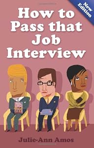 How to Pass That Job Interview: Specific Advice for Beginners on How the World of the Interview Works
