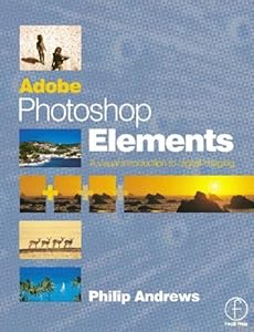 Adobe Photoshop Elements: A Visual Introduction to Digital Imaging by Philip Andrews