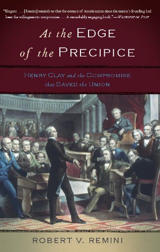 At the Edge of the Precipice: Henry Clay and the Compromise That Saved the Union by Robert V. Remini
