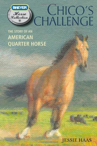 Chico's Challenge: The Story of an American Quarter Horse (Breyer Horse Collection) by Jessie Haas