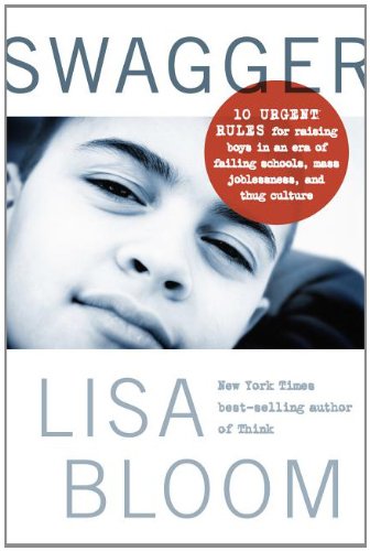 Swagger: 10 Urgent Rules for Raising Boys in an Era of Failing Schools, Mass Joblessness, and Thug Culture by Lisa Bloom