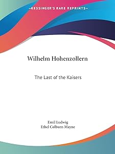 Wilhelm Hohenzollern: The Last of the Kaisers by Emil Ludwig