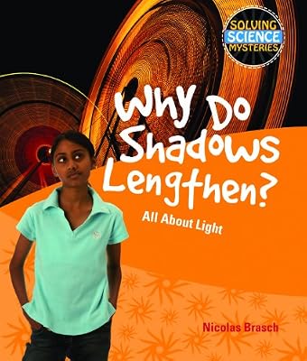 Why Do Shadows Lengthen?: All about Light (Solving Science Mysteries)