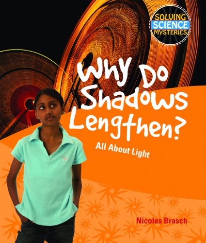 Why Do Shadows Lengthen?: All about Light (Solving Science Mysteries) by Nicolas Brasch