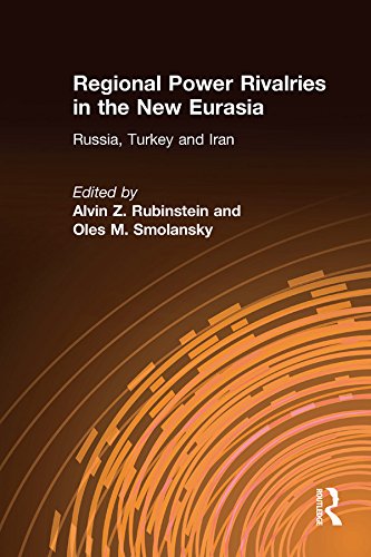 Regional Power Rivalries in the New Eurasia: Russia, Turkey and Iran by Alvin Z. Rubinstein