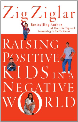Raising Positive Kids in a Negative World by Zig Ziglar