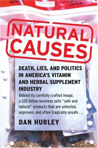 Natural Causes: Death, Lies and Politics in America's Vitamin and Herbal Supplement Industry by Dan Hurley