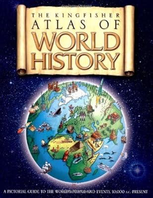 The Kingfisher Atlas of World History: A pictoral guide to the world's people and events, 10000BCE-present