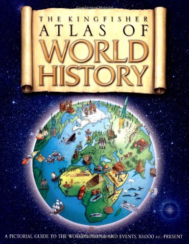 The Kingfisher Atlas of World History: A pictoral guide to the world's people and events, 10000BCE-present by Simon Adams