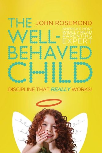 The Well-Behaved Child: Discipline That Really Works! by John Rosemond