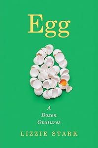 Egg: A Dozen Ovatures by Lizzie Stark
