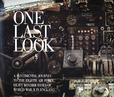 One Last Look: Sentimental Journey to the Eighth Air Force Heavy Bomber Bases of World War II in England