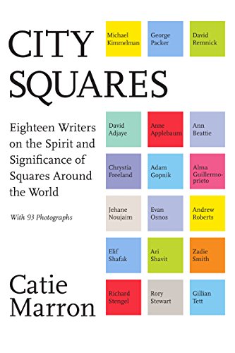 City Squares: Eighteen Writers on the Spirit and Significance of Squares Around the World by Catie Marron