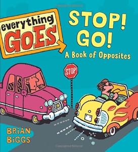 Everything Goes: Stop! Go!: A Book of Opposites