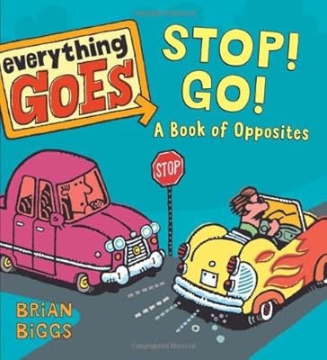 Everything Goes: Stop! Go!: A Book of Opposites