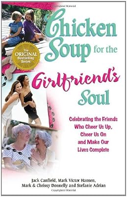 Chicken Soup for the Girlfriend's Soul: Celebrating the Friends Who Cheer Us Up, Cheer Us On and Make Our Lives Complete (Chicken Soup for the Soul)