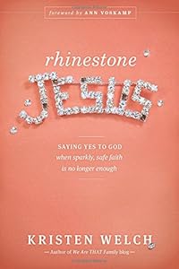 Rhinestone Jesus: Saying Yes to God When Sparkly, Safe Faith Is No Longer Enough by Kristen Welch  ,